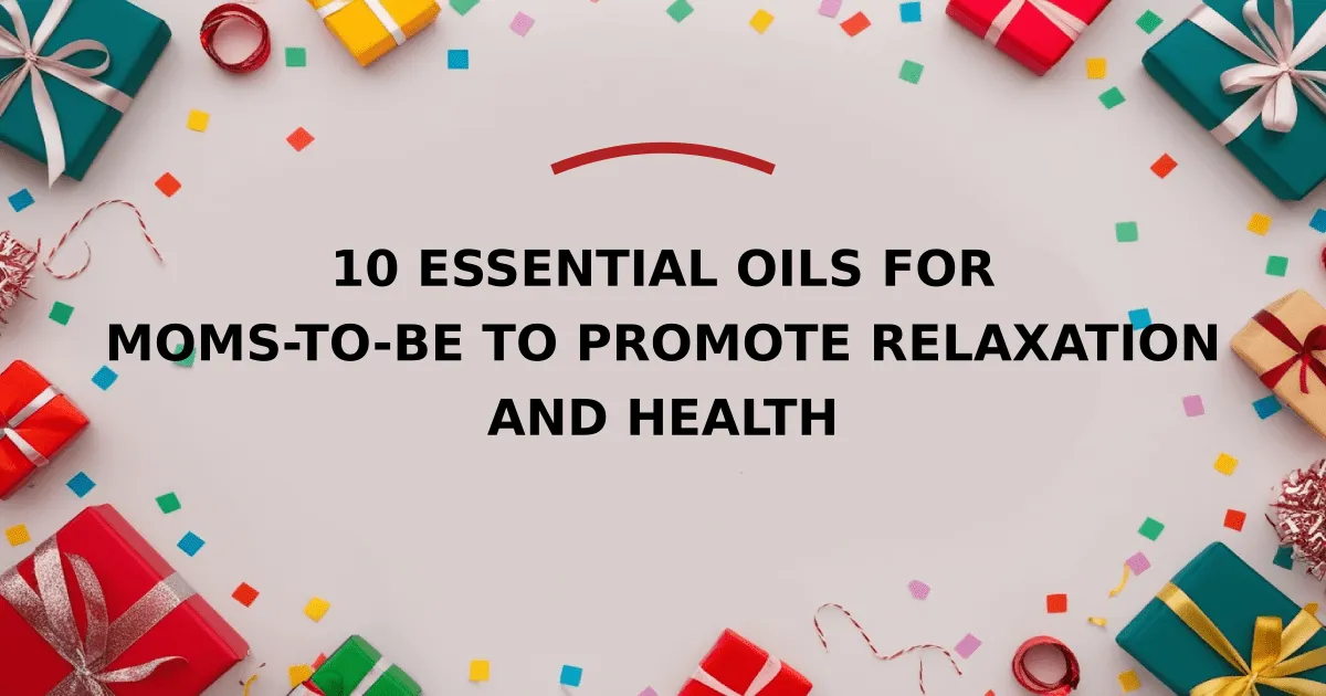 10 Essential Oils for Moms-To-Be to Promote Relaxation and Health